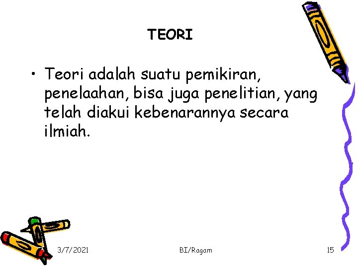 TEORI • Teori adalah suatu pemikiran, penelaahan, bisa juga penelitian, yang telah diakui kebenarannya