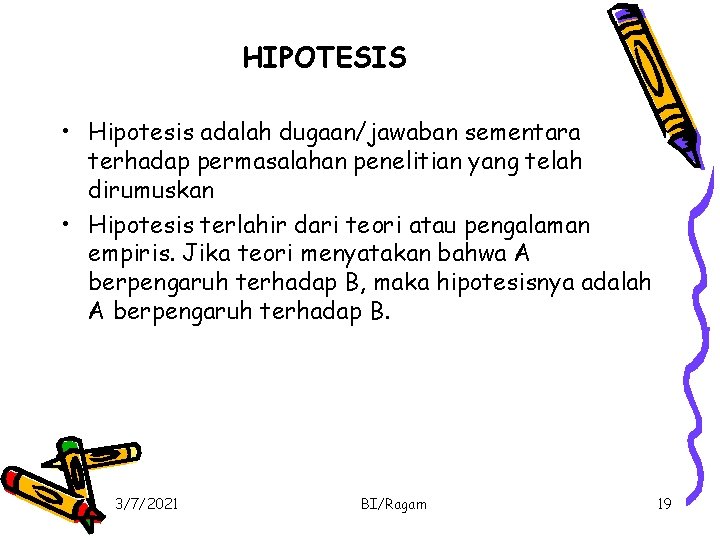 HIPOTESIS • Hipotesis adalah dugaan/jawaban sementara terhadap permasalahan penelitian yang telah dirumuskan • Hipotesis