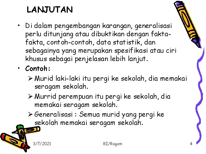 LANJUTAN • Di dalam pengembangan karangan, generalisasi perlu ditunjang atau dibuktikan dengan fakta, contoh-contoh,