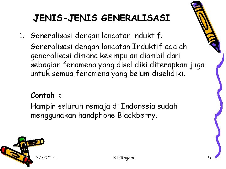 JENIS-JENIS GENERALISASI 1. Generalisasi dengan loncatan induktif. Generalisasi dengan loncatan Induktif adalah generalisasi dimana