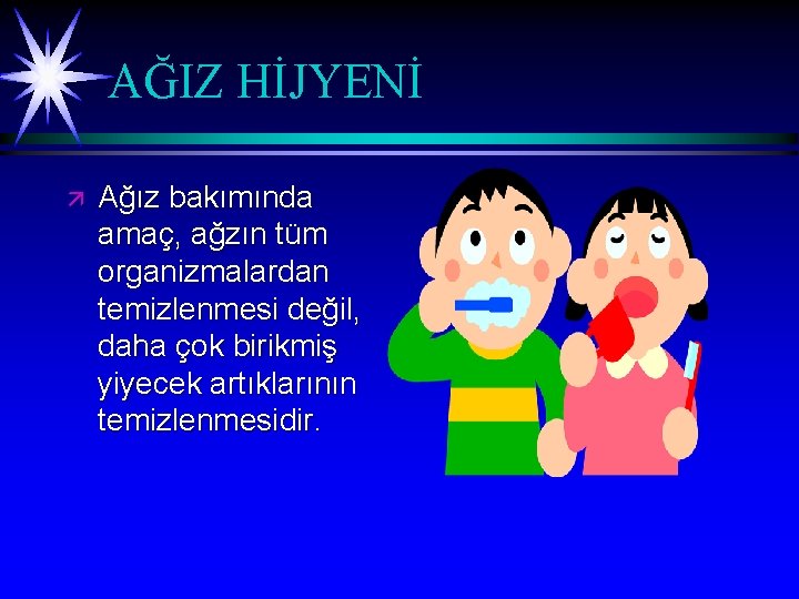 AĞIZ HİJYENİ ä Ağız bakımında amaç, ağzın tüm organizmalardan temizlenmesi değil, daha çok birikmiş