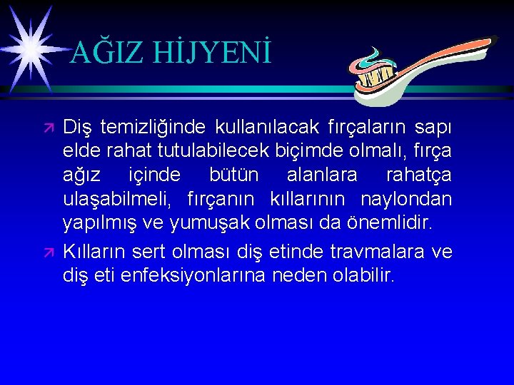 AĞIZ HİJYENİ ä ä Diş temizliğinde kullanılacak fırçaların sapı elde rahat tutulabilecek biçimde olmalı,