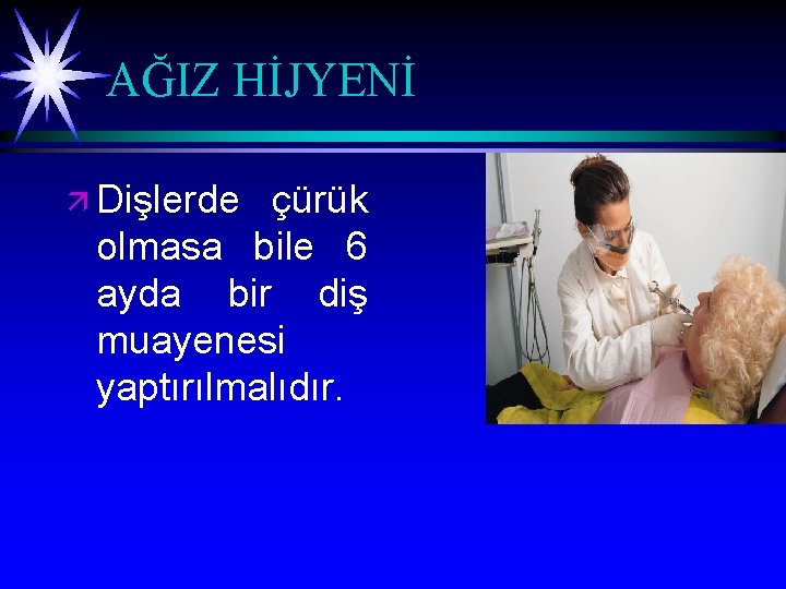 AĞIZ HİJYENİ ä Dişlerde çürük olmasa bile 6 ayda bir diş muayenesi yaptırılmalıdır. 