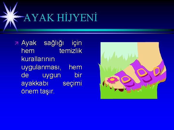 AYAK HİJYENİ ä Ayak sağlığı için hem temizlik kurallarının uygulanması, hem de uygun bir