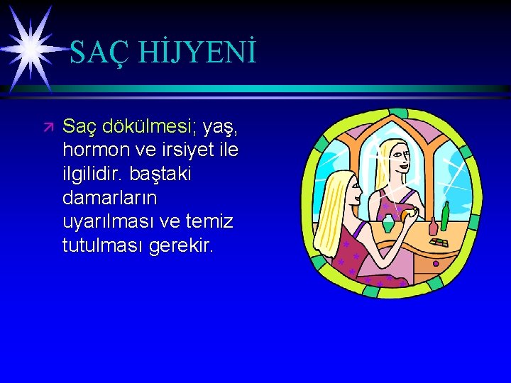 SAÇ HİJYENİ ä Saç dökülmesi; yaş, hormon ve irsiyet ile ilgilidir. baştaki damarların uyarılması