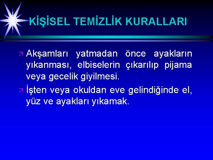 KİŞİSEL TEMİZLİK KURALLARI Akşamları yatmadan önce ayakların yıkanması, elbiselerin çıkarılıp pijama veya gecelik giyilmesi.