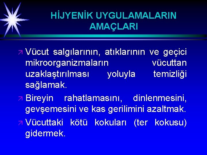 HİJYENİK UYGULAMALARIN AMAÇLARI Vücut salgılarının, atıklarının ve geçici mikroorganizmaların vücuttan uzaklaştırılması yoluyla temizliği sağlamak.