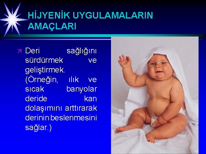 HİJYENİK UYGULAMALARIN AMAÇLARI ä Deri sağlığını sürdürmek ve geliştirmek. (Örneğin, ılık ve sıcak banyolar