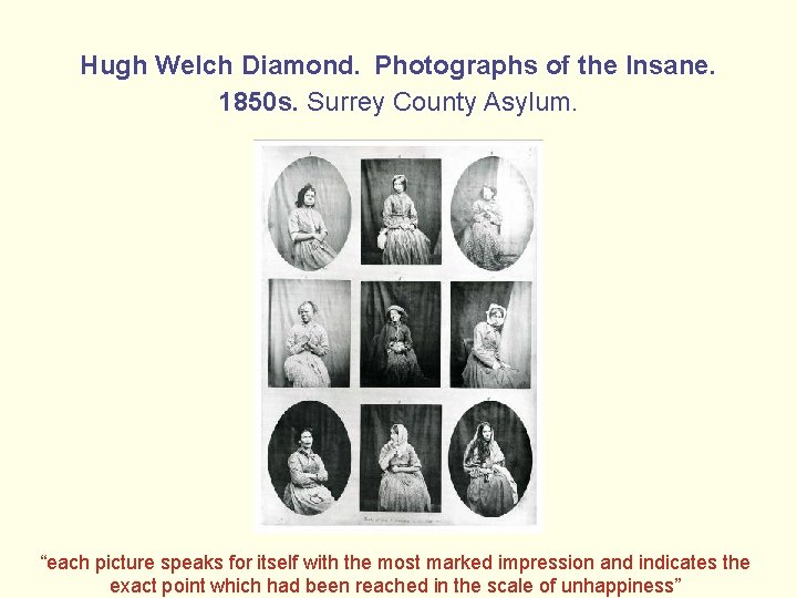 Hugh Welch Diamond. Photographs of the Insane. 1850 s. Surrey County Asylum. “each picture