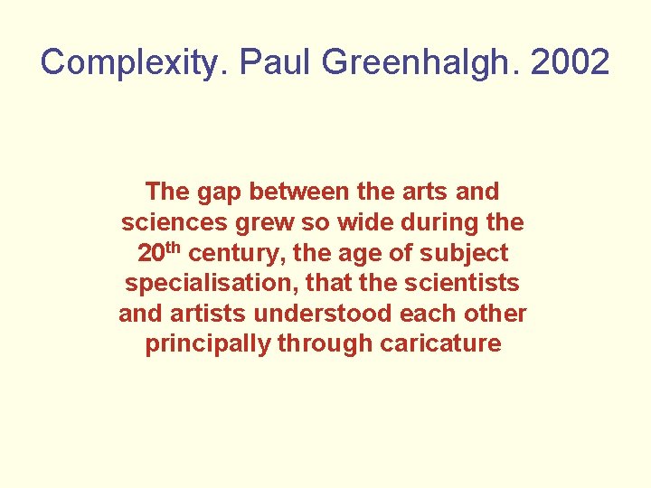 Complexity. Paul Greenhalgh. 2002 The gap between the arts and sciences grew so wide