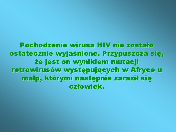 Pochodzenie wirusa HIV nie zostało ostatecznie wyjaśnione. Przypuszcza się, że jest on wynikiem mutacji