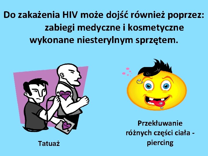 Do zakażenia HIV może dojść również poprzez: zabiegi medyczne i kosmetyczne wykonane niesterylnym sprzętem.