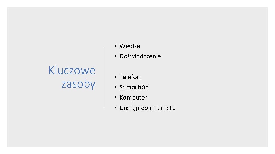  • Wiedza • Doświadczenie Kluczowe zasoby • • Telefon Samochód Komputer Dostęp do