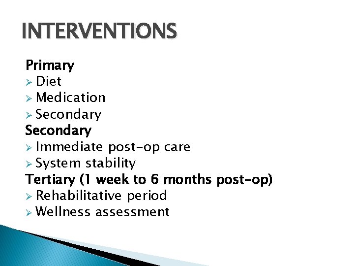 INTERVENTIONS Primary Ø Diet Ø Medication Ø Secondary Ø Immediate post-op care Ø System