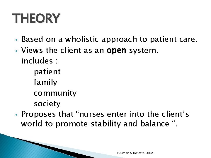 THEORY • • • Based on a wholistic approach to patient care. Views the