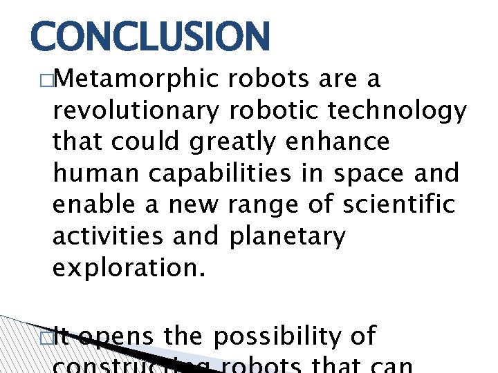 CONCLUSION �Metamorphic robots are a revolutionary robotic technology that could greatly enhance human capabilities CONCLUSION �Metamorphic robots are a revolutionary robotic technology that could greatly enhance human capabilities