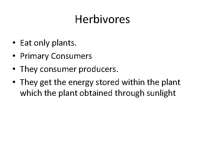 Herbivores • • Eat only plants. Primary Consumers They consumer producers. They get the Herbivores • • Eat only plants. Primary Consumers They consumer producers. They get the
