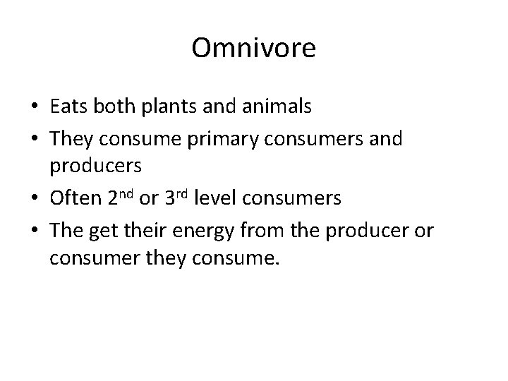 Omnivore • Eats both plants and animals • They consume primary consumers and producers