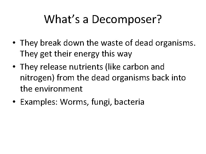 What’s a Decomposer? • They break down the waste of dead organisms. They get