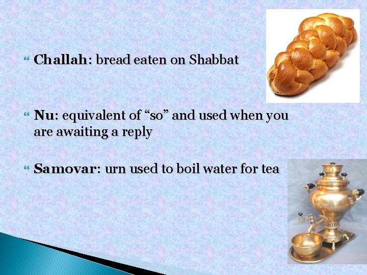  Challah: bread eaten on Shabbat Nu: equivalent of “so” and used when you