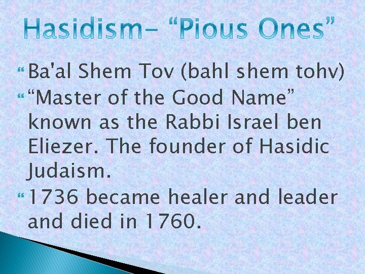  Ba'al Shem Tov (bahl shem tohv) “Master of the Good Name” known as