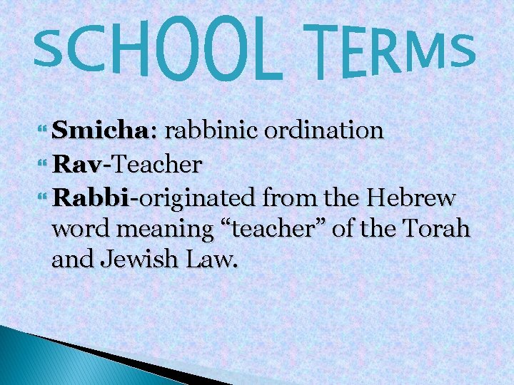  Smicha: rabbinic ordination Rav-Teacher Rabbi-originated from the Hebrew word meaning “teacher” of the