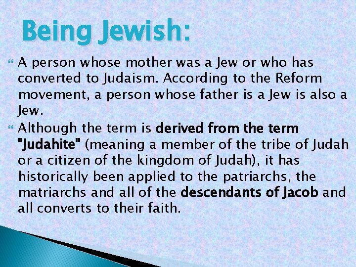 Being Jewish: A person whose mother was a Jew or who has converted to