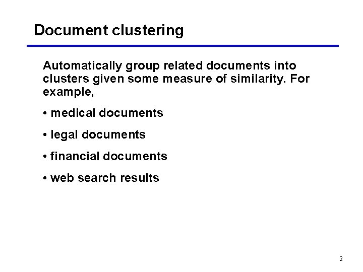 Document clustering Automatically group related documents into clusters given some measure of similarity. For Document clustering Automatically group related documents into clusters given some measure of similarity. For