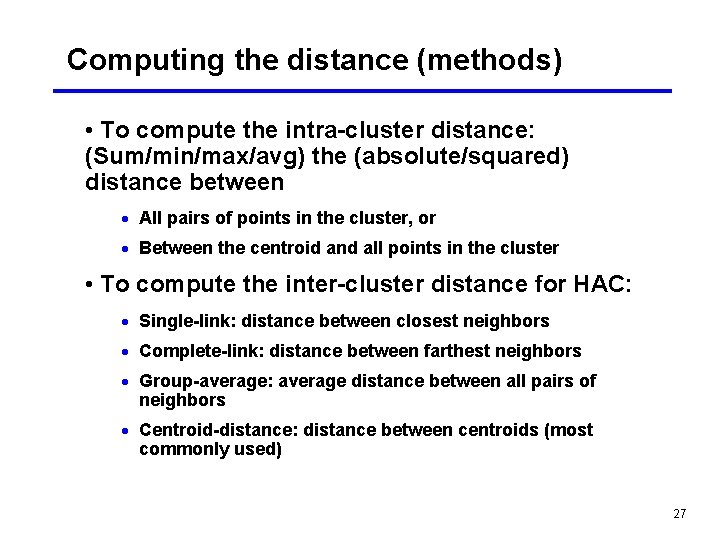 Computing the distance (methods) • To compute the intra-cluster distance: (Sum/min/max/avg) the (absolute/squared) distance Computing the distance (methods) • To compute the intra-cluster distance: (Sum/min/max/avg) the (absolute/squared) distance