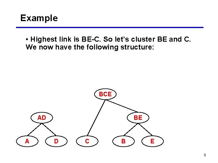 Example • Highest link is BE-C. So let’s cluster BE and C. We now Example • Highest link is BE-C. So let’s cluster BE and C. We now