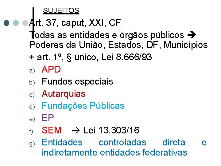 SUJEITOS Art. 37, caput, XXI, CF Todas as entidades e órgãos públicos Poderes da