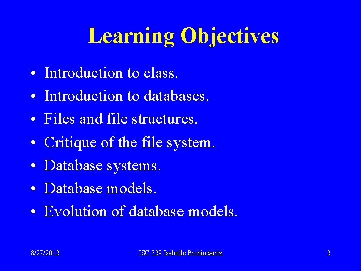 Learning Objectives • • Introduction to class. Introduction to databases. Files and file structures. Learning Objectives • • Introduction to class. Introduction to databases. Files and file structures.
