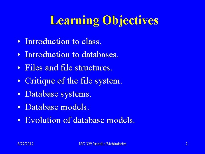 Learning Objectives • • Introduction to class. Introduction to databases. Files and file structures.