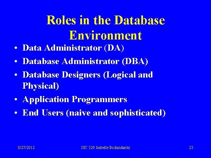 Roles in the Database Environment • Data Administrator (DA) • Database Administrator (DBA) • Roles in the Database Environment • Data Administrator (DA) • Database Administrator (DBA) •
