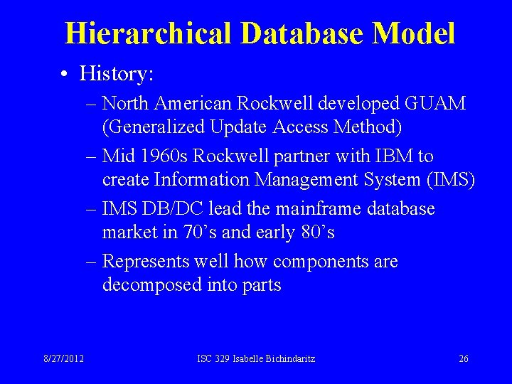 Hierarchical Database Model • History: – North American Rockwell developed GUAM (Generalized Update Access