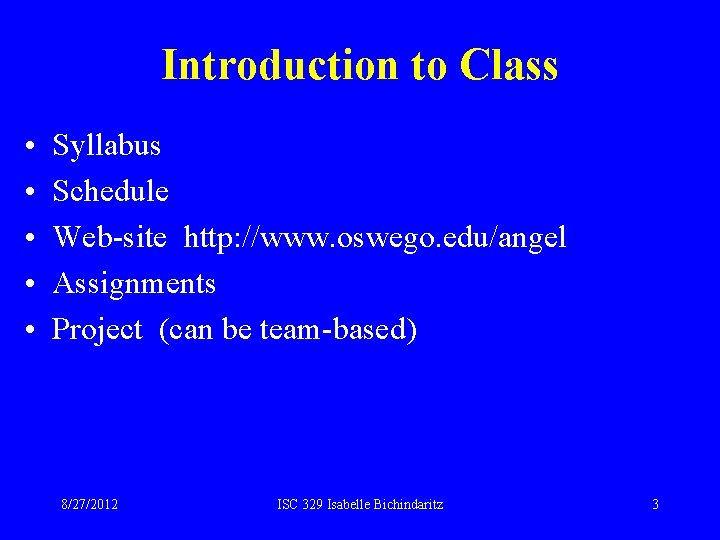 Introduction to Class • • • Syllabus Schedule Web-site http: //www. oswego. edu/angel Assignments