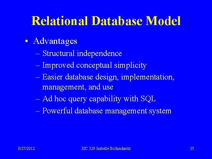 Relational Database Model • Advantages – Structural independence – Improved conceptual simplicity – Easier Relational Database Model • Advantages – Structural independence – Improved conceptual simplicity – Easier