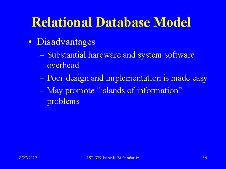 Relational Database Model • Disadvantages – Substantial hardware and system software overhead – Poor