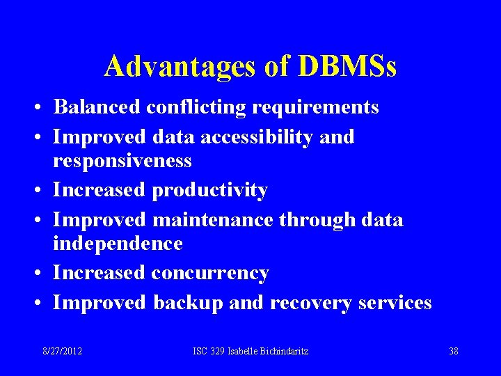 Advantages of DBMSs • Balanced conflicting requirements • Improved data accessibility and responsiveness • Advantages of DBMSs • Balanced conflicting requirements • Improved data accessibility and responsiveness •