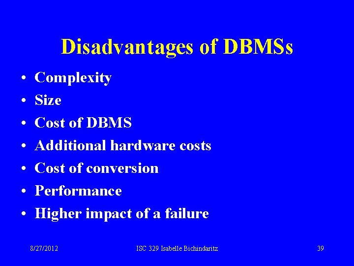 Disadvantages of DBMSs • • Complexity Size Cost of DBMS Additional hardware costs Cost Disadvantages of DBMSs • • Complexity Size Cost of DBMS Additional hardware costs Cost