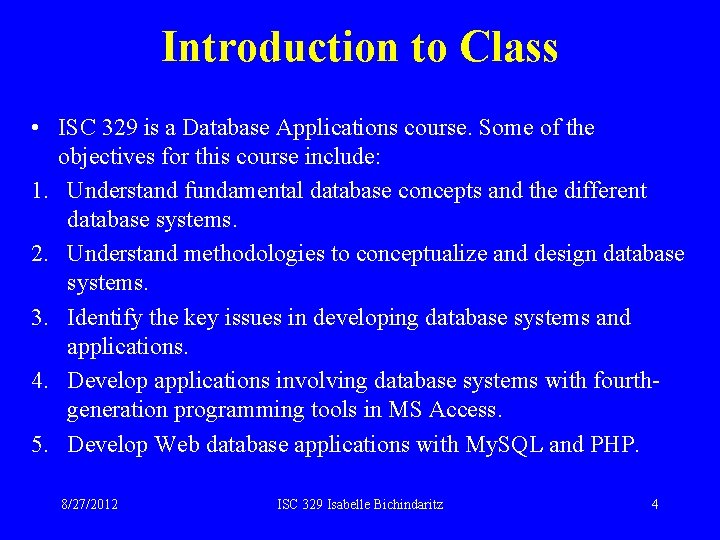 Introduction to Class • ISC 329 is a Database Applications course. Some of the