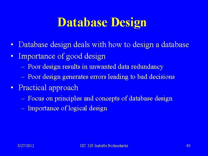 Database Design • Database design deals with how to design a database • Importance