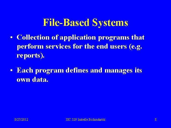 File-Based Systems • Collection of application programs that perform services for the end users File-Based Systems • Collection of application programs that perform services for the end users