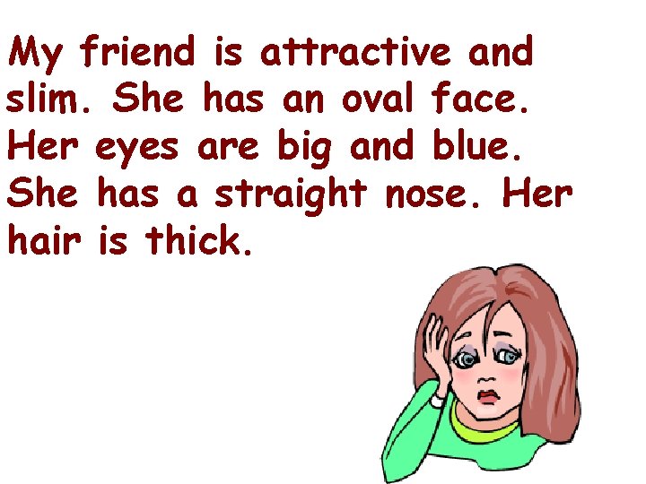 My friend is attractive and slim. She has an oval face. Her eyes are