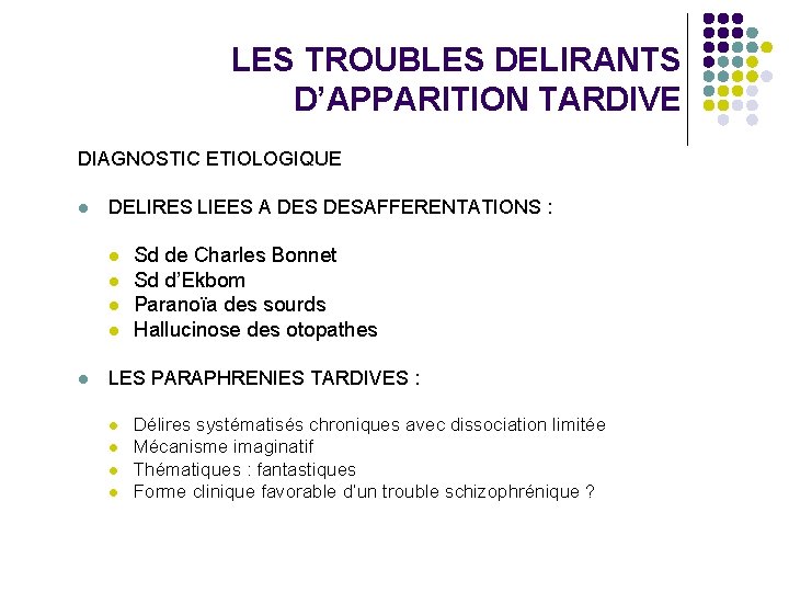 LES TROUBLES DELIRANTS D’APPARITION TARDIVE DIAGNOSTIC ETIOLOGIQUE l DELIRES LIEES A DESAFFERENTATIONS : l