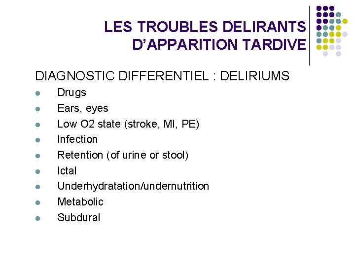 LES TROUBLES DELIRANTS D’APPARITION TARDIVE DIAGNOSTIC DIFFERENTIEL : DELIRIUMS l l l l l