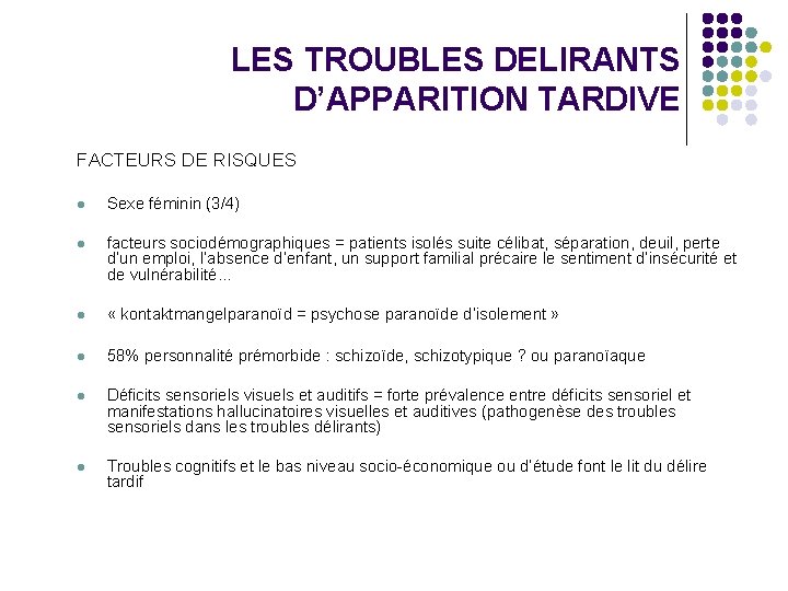 LES TROUBLES DELIRANTS D’APPARITION TARDIVE FACTEURS DE RISQUES l Sexe féminin (3/4) l facteurs