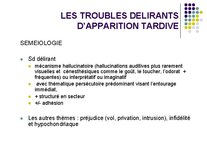 LES TROUBLES DELIRANTS D’APPARITION TARDIVE SEMEIOLOGIE l Sd délirant l l l mécanisme hallucinatoire