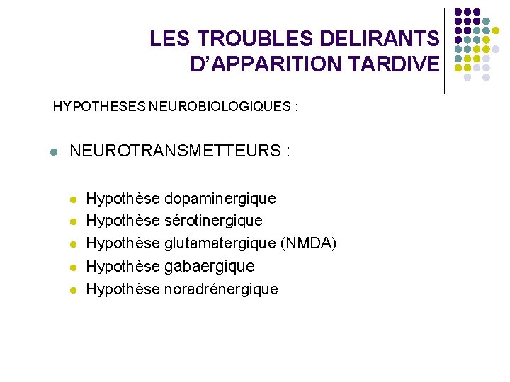 LES TROUBLES DELIRANTS D’APPARITION TARDIVE HYPOTHESES NEUROBIOLOGIQUES : l NEUROTRANSMETTEURS : l l l