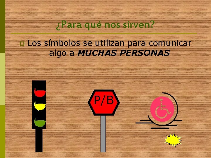 ¿Para qué nos sirven? p Los símbolos se utilizan para comunicar algo a MUCHAS ¿Para qué nos sirven? p Los símbolos se utilizan para comunicar algo a MUCHAS